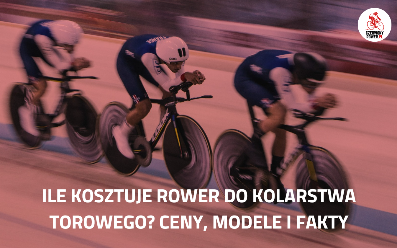 Ile kosztuje rower do kolarstwa torowego? Ceny, modele i fakty