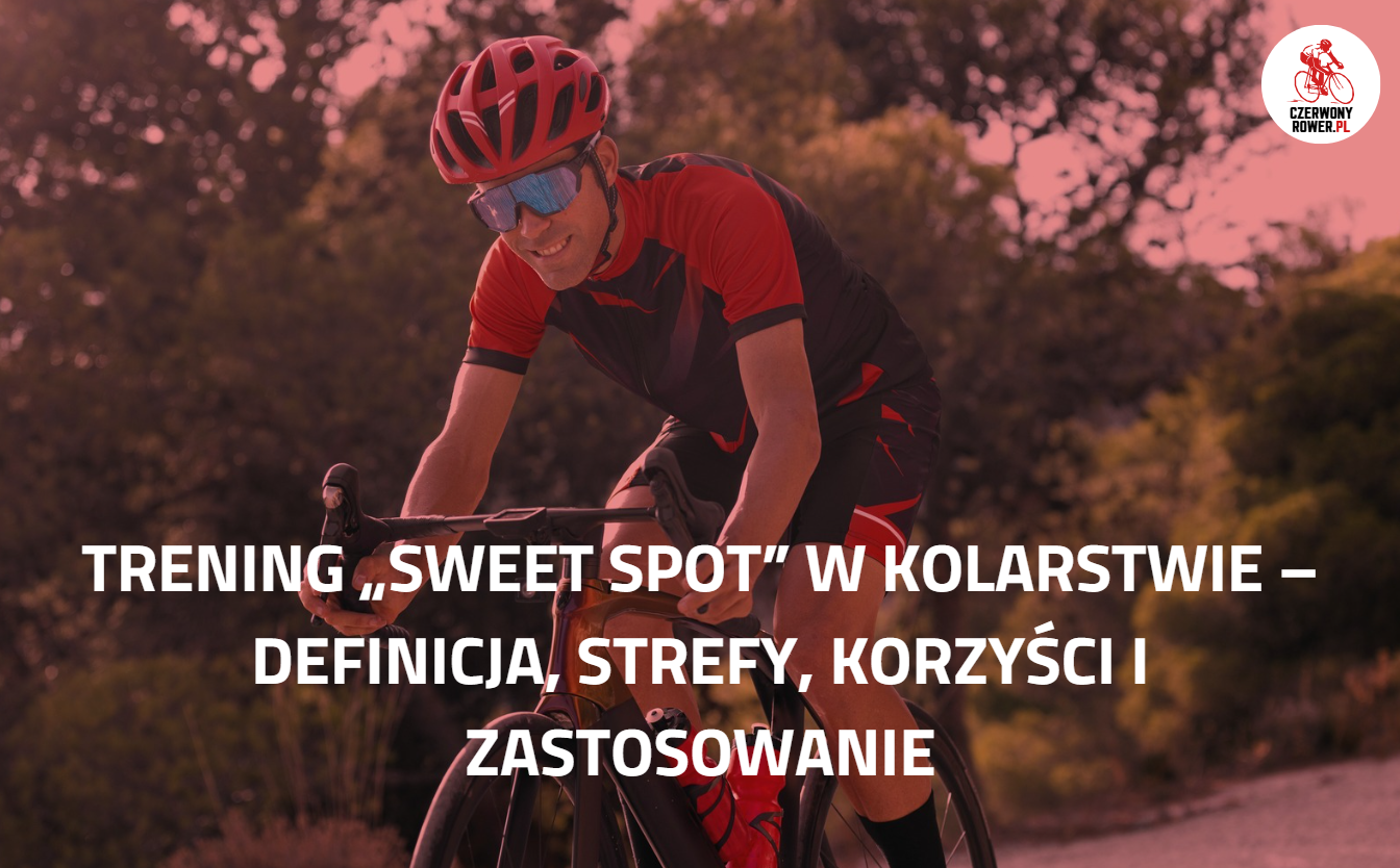Trening „Sweet Spot” w kolarstwie – definicja, strefy, korzyści i zastosowanie
