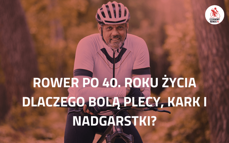 Rower po 40. roku życia – dlaczego bolą plecy, kark i nadgarstki?